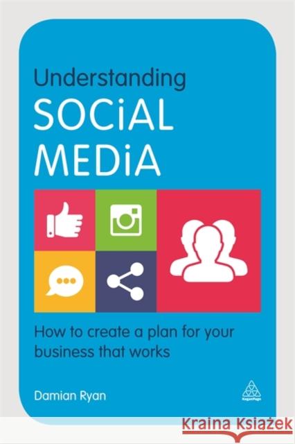 Understanding Social Media: How to Create a Plan for Your Business That Works Damian Ryan   9780749479169 Kogan Page - książka