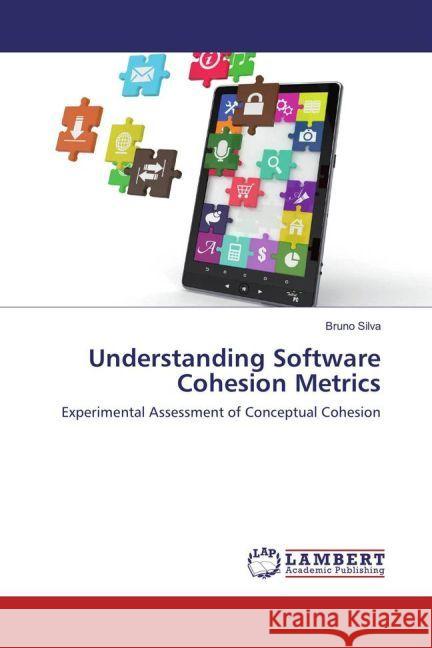 Understanding Software Cohesion Metrics : Experimental Assessment of Conceptual Cohesion Silva, Bruno 9783659910173 LAP Lambert Academic Publishing - książka