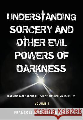UNDERSTANDING SORCERY AND OTHER EVIL POWERS OF DARKNESS Volume 1 Francois Mpolesha Ngudie 9781545616185 Xulon Press - książka