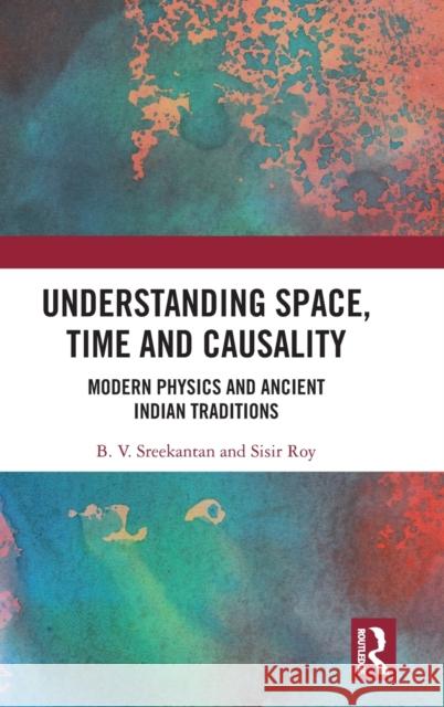 Understanding Space, Time and Causality: Modern Physics and Ancient Indian Traditions B. V. Sreekantan Sisir Roy 9780367198701 Routledge Chapman & Hall - książka