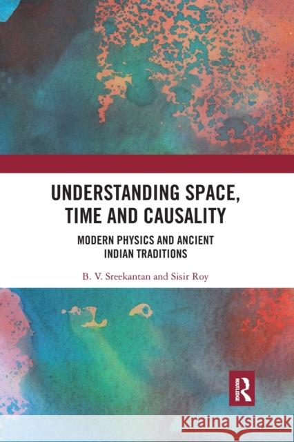 Understanding Space, Time and Causality: Modern Physics and Ancient Indian Traditions B. V. Sreekantan Sisir Roy 9781032176260 Routledge Chapman & Hall - książka