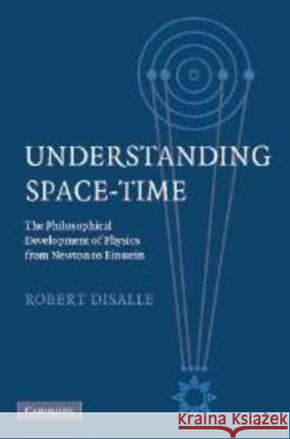 Understanding Space-Time: The Philosophical Development of Physics from Newton to Einstein Disalle, Robert 9780521083171 CAMBRIDGE UNIVERSITY PRESS - książka