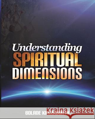 Understanding Spiritual Dimensions Bolade Kingsworth 9781981256402 Createspace Independent Publishing Platform - książka