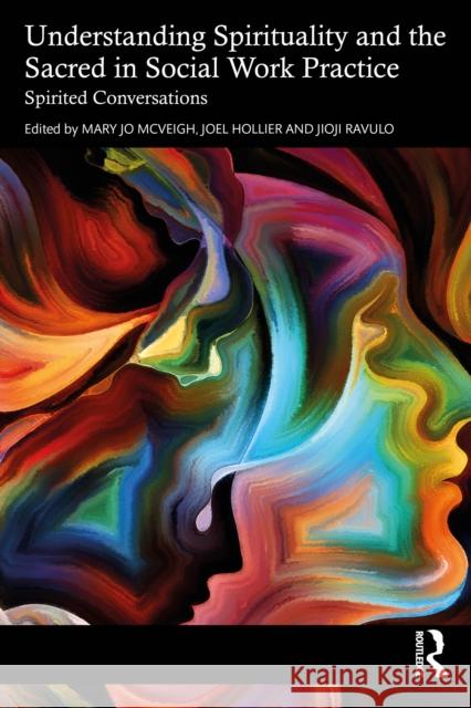 Understanding Spirituality and the Sacred in Social Work Practice: Spirited Conversations Mary Jo McVeigh Joel Hollier Jioji Ravulo 9781032510316 Routledge - książka