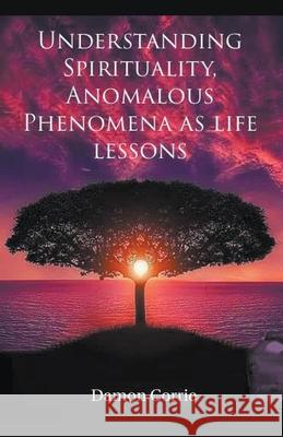 Understanding Spirituality, Anomalous Phenomena as life lessons Damon Corrie 9781393820369 Damon Corrie - książka