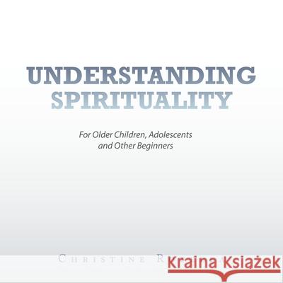 Understanding Spirituality: For Older Children, Adolescents and Other Beginners Christine Rotella 9781489740687 Liferich - książka