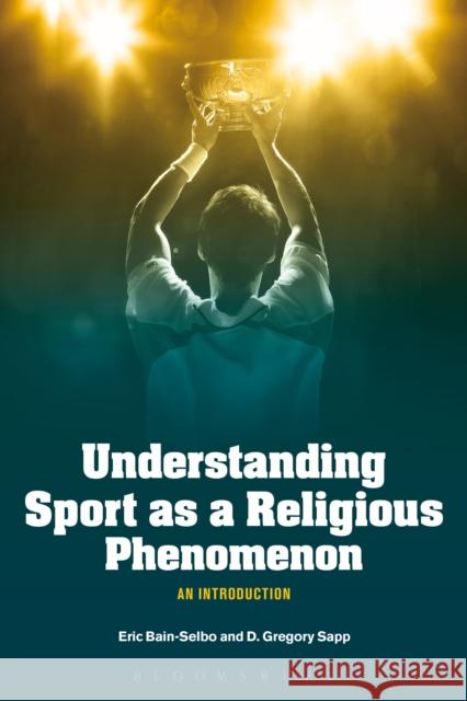 Understanding Sport as a Religious Phenomenon: An Introduction Bain-Selbo, Eric 9781472514059 Bloomsbury Academic - książka