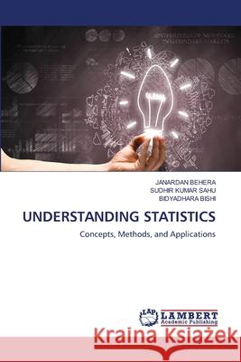 UNDERSTANDING STATISTICS Behera, Janardan, Sahu, Sudhir Kumar, Bishi, Bidyadhara 9786208454012 LAP Lambert Academic Publishing - książka