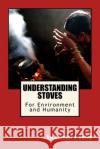 Understanding Stoves: For Environment and Humanity Sai Bhaskar Reddy Nakka 9781533392015 Createspace Independent Publishing Platform