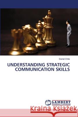 Understanding Strategic Communication Skills Daniel Chile 9786207809936 LAP Lambert Academic Publishing - książka