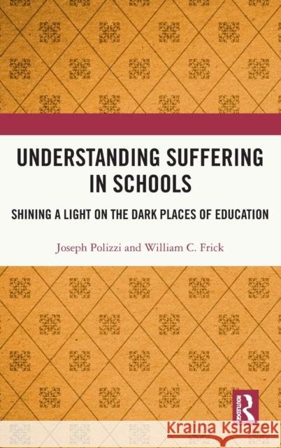Understanding Suffering in Schools: Shining a Light on the Dark Places of Education Joseph Polizzi William C. Frick 9781138610910 Routledge - książka