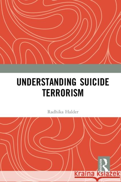 Understanding Suicide Terrorism Radhika Halder 9781032654430 Taylor & Francis Ltd - książka