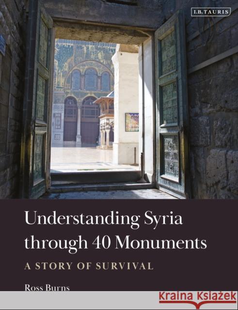 Understanding Syria through 40 Monuments: A Story of Survival Ross Burns 9780755645282 I. B. Tauris & Company - książka