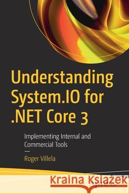 Understanding System.IO for .Net Core 3: Implementing Internal and Commercial Tools Villela, Roger 9781484258712 Apress - książka
