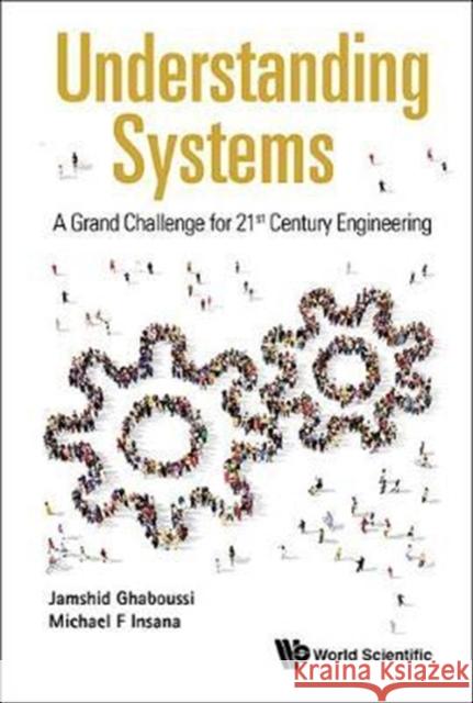 Understanding Systems: A Grand Challenge for 21st Century Engineering Jamshid Ghaboussi Michael F. Insana 9789813225947 World Scientific Publishing Company - książka