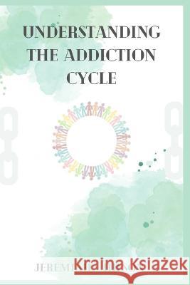 Understanding The Addiction Cycle Jeremiah Hilson   9798379209735 Independently Published - książka