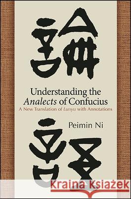 Understanding the Analects of Confucius: A New Translation of Lunyu with Annotations Peimin Ni 9781438464503 State University of New York Press - książka