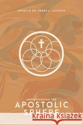 Understanding the Apostolic Sphere J. Elaine Writes Apostle Dr Perry Jackson 9781733235204 J. Elaine Writes - książka