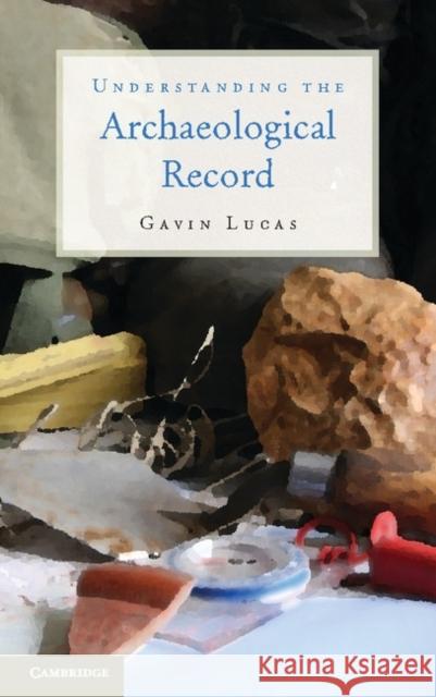 Understanding the Archaeological Record Gavin Lucas 9781107010260  - książka