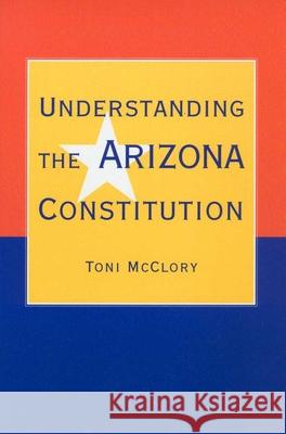 Understanding the Arizona Constitution Toni McClory 9780816520947 University of Arizona Press - książka