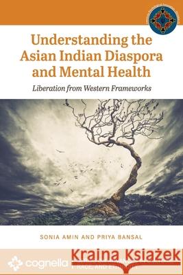 Understanding the Asian Indian Diaspora and Mental Health: Liberation from Western Frameworks Sonia Amin Priya Bansal 9781793521149 Cognella Academic Publishing - książka