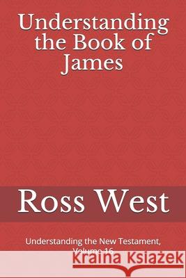 Understanding the Book of James: Understanding the New Testament, Volume 16 Ross West 9781980622659 Independently Published - książka