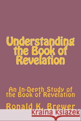 Understanding the Book of Revelation Ronald K. Brewer 9781981165261 Createspace Independent Publishing Platform - książka