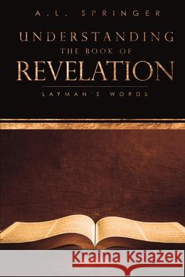 Understanding The Book of Revelation: Layman's Words A L Springer 9781545677704 Xulon Press - książka