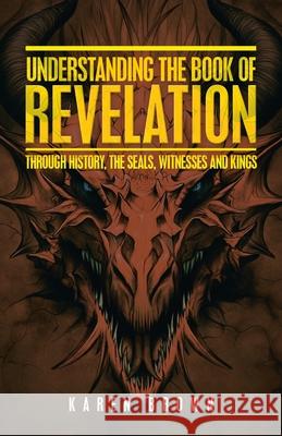 Understanding the Book of Revelation: Through History, the Seals, Witnesses and Kings Karen Brown 9781664240513 WestBow Press - książka
