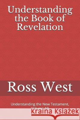 Understanding the Book of Revelation: Understanding the New Testament, Volume 19 Ross West 9781080184279 Independently Published - książka