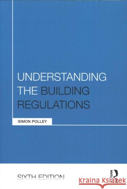 Understanding the Building Regulations Simon Polley   9780415717427 Taylor and Francis - książka