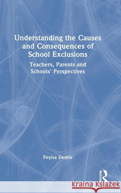 Understanding the Causes and Consequences of School Exclusions: Teachers, Parents and Schools' Perspectives  9781032193014 Routledge - książka