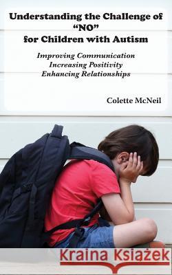 Understanding the Challenge of NO for Children with Autism: Improving Communication, Increasing Positivity, Enhancing Relationships McNeil, Colette 9781942891765 Msi Press - książka