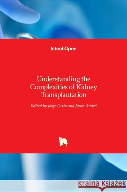 Understanding the Complexities of Kidney Transplantation Jorge Ortiz Jason Andre 9789533078199 Intechopen - książka