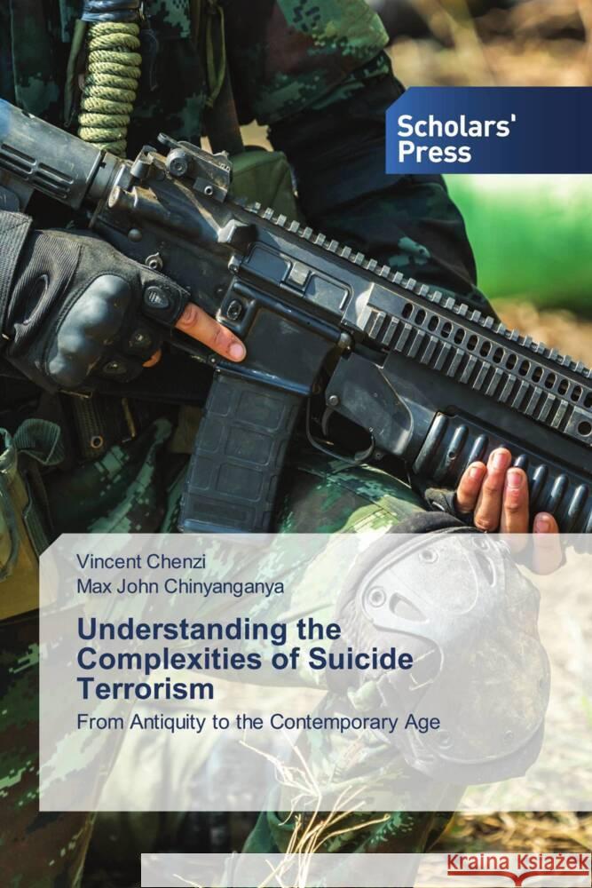 Understanding the Complexities of Suicide Terrorism Chenzi, Vincent, Chinyanganya, Max John 9786138975250 Scholars' Press - książka