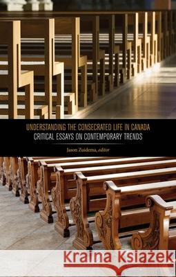 Understanding the Consecrated Life in Canada: Critical Essays on Contemporary Trends Jason Zuidema 9781771121378 Wilfrid Laurier University Press - książka