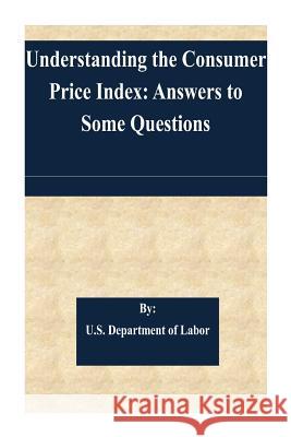 Understanding the Consumer Price Index: Answers to Some Questions U. S. Department of Labor 9781508806974 Createspace - książka