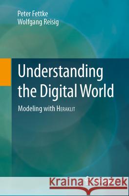 Understanding the Digital World: Modeling with Heraklit Peter Fettke Wolfgang Reisig 9783031618970 Springer - książka