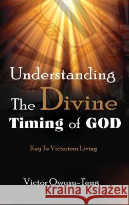 Understanding The Divine Timing Of God Owusu-Teng, Victor 9780996426749 Rehoboth House - książka