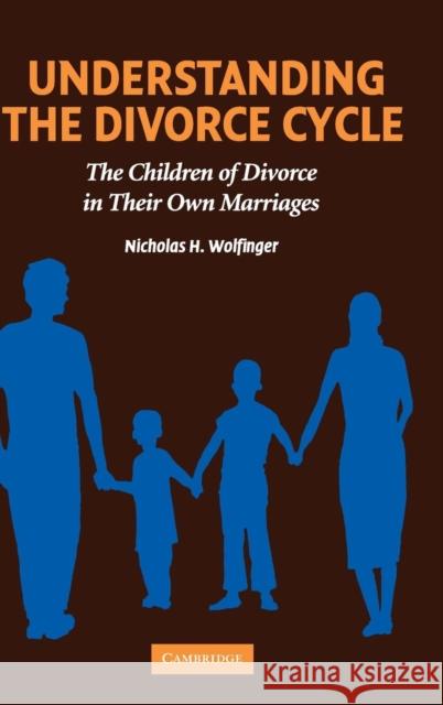 Understanding the Divorce Cycle: The Children of Divorce in Their Own Marriages Wolfinger, Nicholas H. 9780521851169 Cambridge University Press - książka