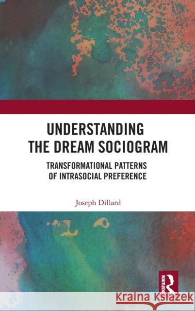 Understanding the Dream Sociogram: Transformational Patterns of Intrasocial Preference Joseph Dillard 9781138488526 Routledge - książka