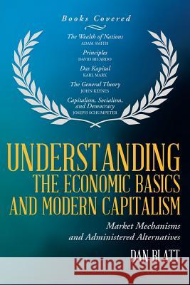 Understanding the Economic Basics and Modern Capitalism: Market Mechanisms and Administered Alternatives Dan Blatt 9781491740620 iUniverse - książka