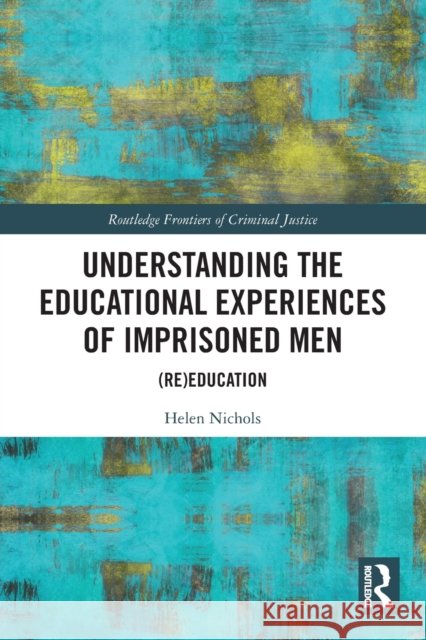 Understanding the Educational Experiences of Imprisoned Men: (Re)education Nichols, Helen 9780367521394 Taylor & Francis Ltd - książka