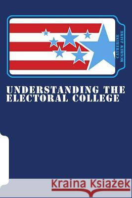 Understanding the Electoral College Catherine McGrew Jaime 9781456325398 Createspace - książka