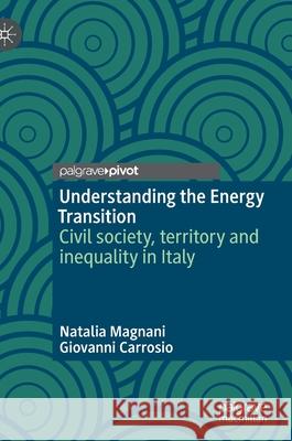 Understanding the Energy Transition: Civil Society, Territory and Inequality in Italy Natalia Magnani Giovanni Carrosio 9783030834807 Palgrave MacMillan - książka