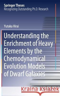 Understanding the Enrichment of Heavy Elements by the Chemodynamical Evolution Models of Dwarf Galaxies Yutaka Hirai 9789811378836 Springer - książka