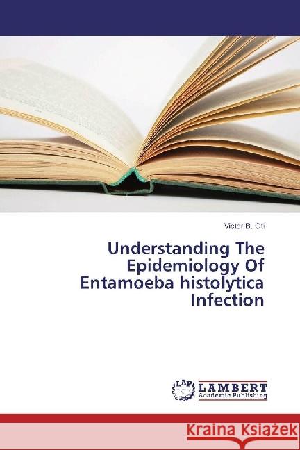Understanding The Epidemiology Of Entamoeba histolytica Infection Oti, Victor B. 9786202018647 LAP Lambert Academic Publishing - książka