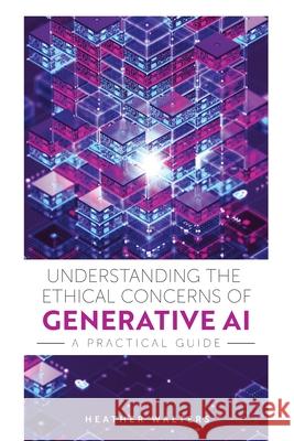 Understanding the Ethical Concerns of Generative – A Practical Guide Heather Walters 9798823363334 John Wiley and Sons (JL) - książka