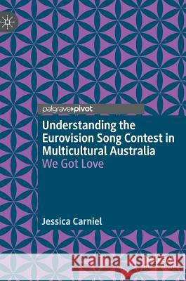 Understanding the Eurovision Song Contest in Multicultural Australia: We Got Love Carniel, Jessica 9783030023140 Palgrave Pivot - książka