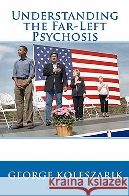 Understanding The Far-Left Psychosis Koleszarik, George 9781441466631 Createspace - książka